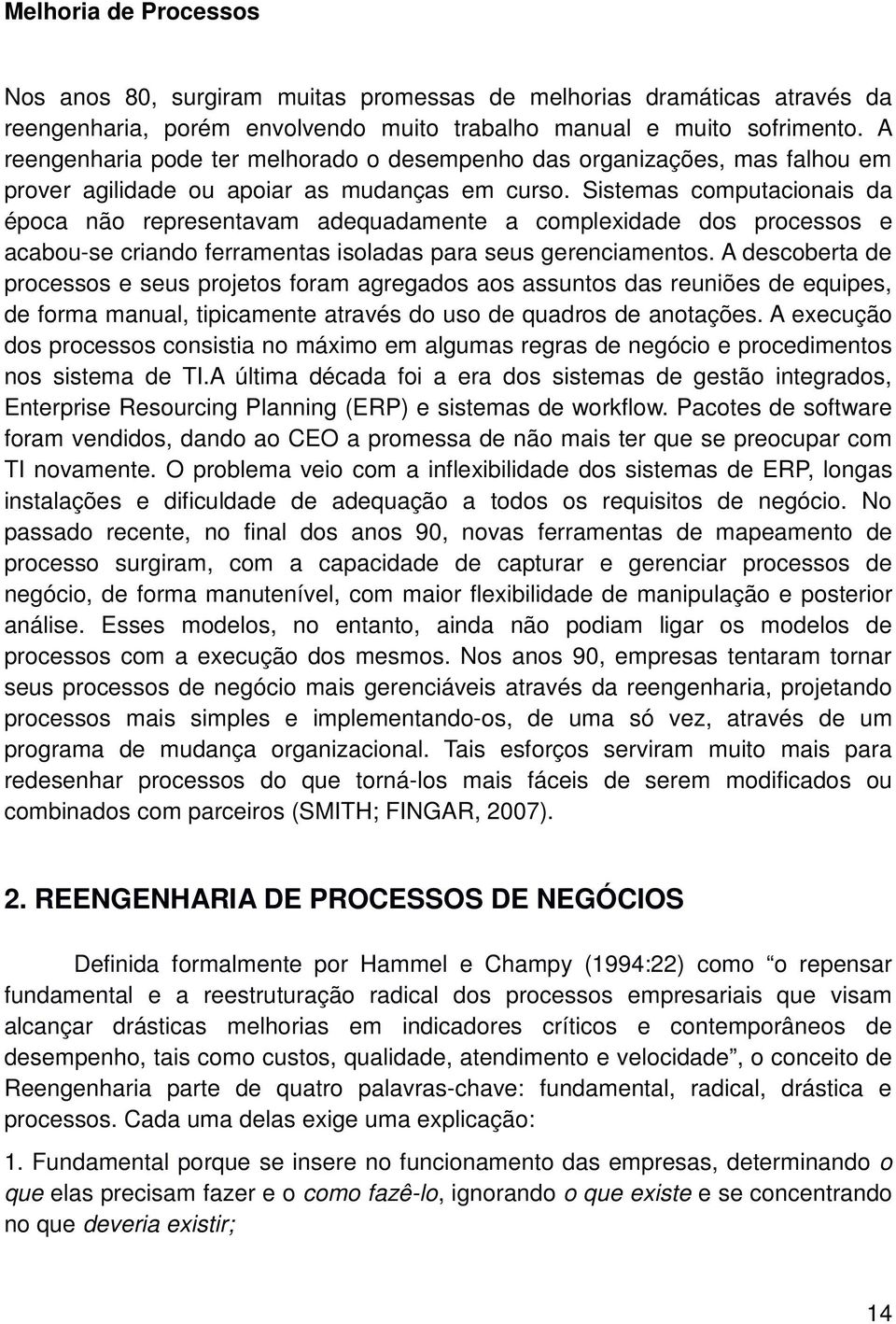 Sistemas computacionais da época não representavam adequadamente a complexidade dos processos e acabou-se criando ferramentas isoladas para seus gerenciamentos.