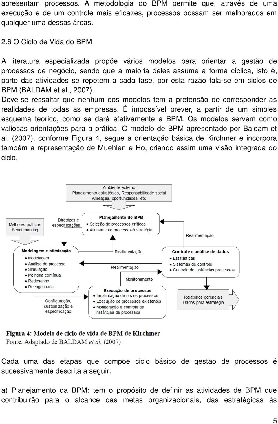 atividades se repetem a cada fase, por esta razão fala-se em ciclos de BPM (BALDAM et al., 2007).