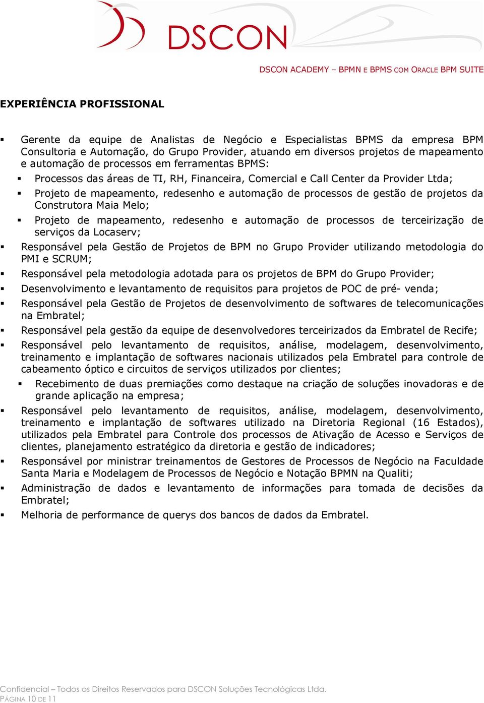 projetos da Construtora Maia Melo; Projeto de mapeamento, redesenho e automação de processos de terceirização de serviços da Locaserv; Responsável pela Gestão de Projetos de BPM no Grupo Provider