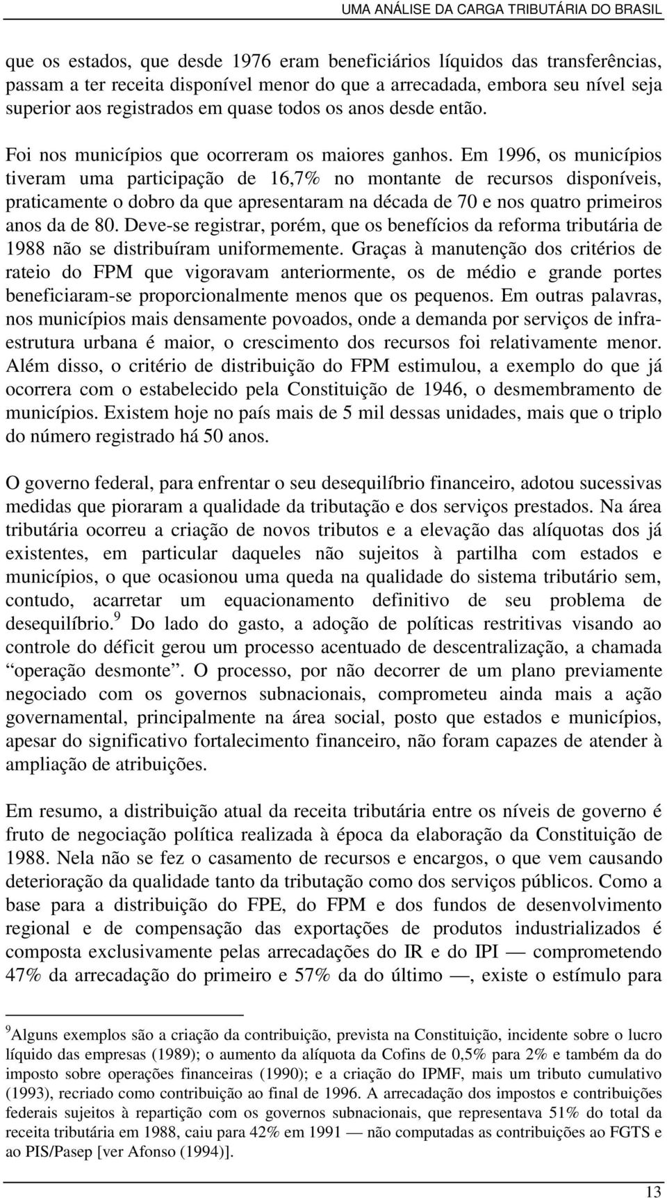 Em 1996, os municípios tiveram uma participação de 16,7% no montante de recursos disponíveis, praticamente o dobro da que apresentaram na década de 70 e nos quatro primeiros anos da de 80.