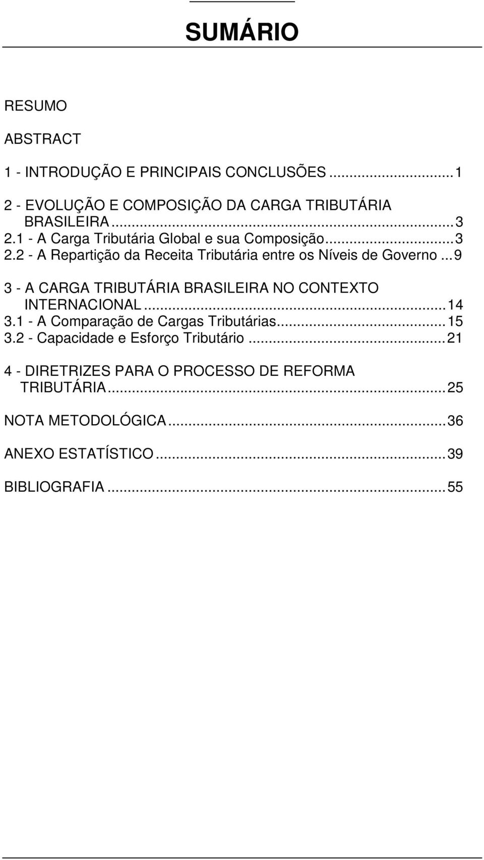 ..9 3 - A CARGA TRIBUTÁRIA BRASILEIRA NO CONTEXTO INTERNACIONAL...14 3.1 - A Comparação de Cargas Tributárias...15 3.