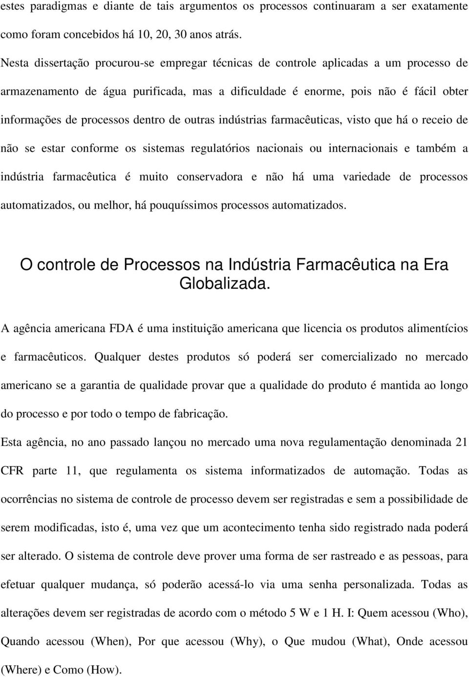 dentro de outras indústrias farmacêuticas, visto que há o receio de não se estar conforme os sistemas regulatórios nacionais ou internacionais e também a indústria farmacêutica é muito conservadora e