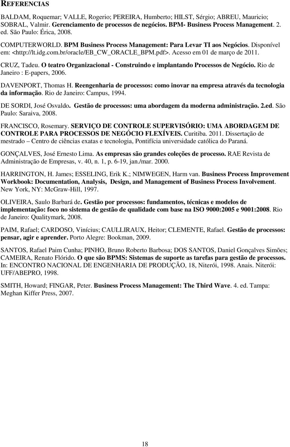 CRUZ, Tadeu. O teatro Organizacional - Construindo e implantando Processos de Negócio. Rio de Janeiro : E-papers, 2006. DAVENPORT, Thomas H.