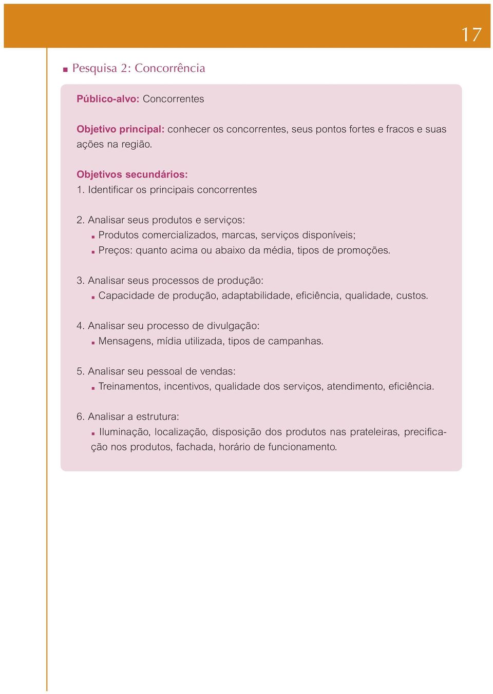 Analisar seus processos de produção: Capacidade de produção, adaptabilidade, eficiência, qualidade, custos. 4. Analisar seu processo de divulgação: Mensagens, mídia utilizada, tipos de campanhas. 5.