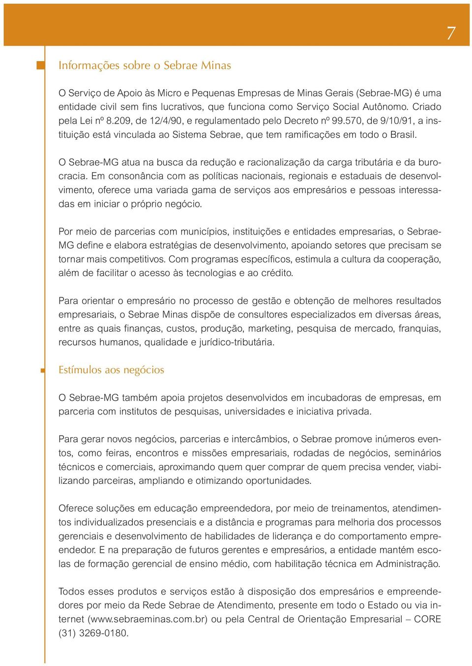 O Sebrae-MG atua na busca da redução e racionalização da carga tributária e da burocracia.