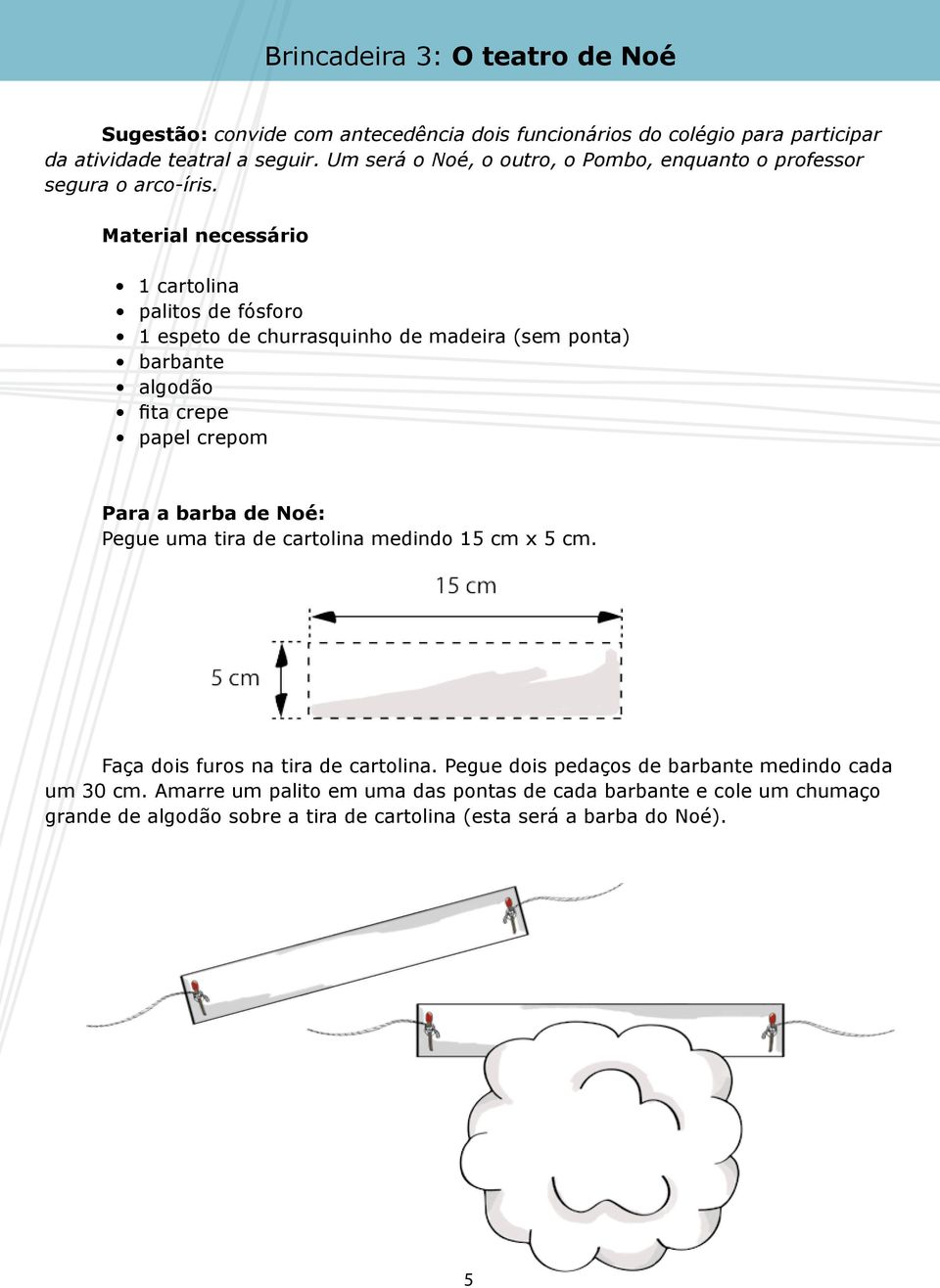 Material necessário 1 cartolina palitos de fósforo 1 espeto de churrasquinho de madeira (sem ponta) barbante algodão fita crepe papel crepom Para a barba de Noé: