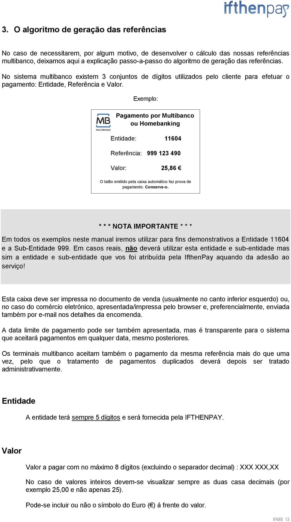 Exemplo: Pagamento por Multibanco ou Homebanking Entidade: 11604 Referência: 999 123 490 Valor: 25,86 O talão emitido pela caixa automático faz prova de pagamento. Conserve-o.