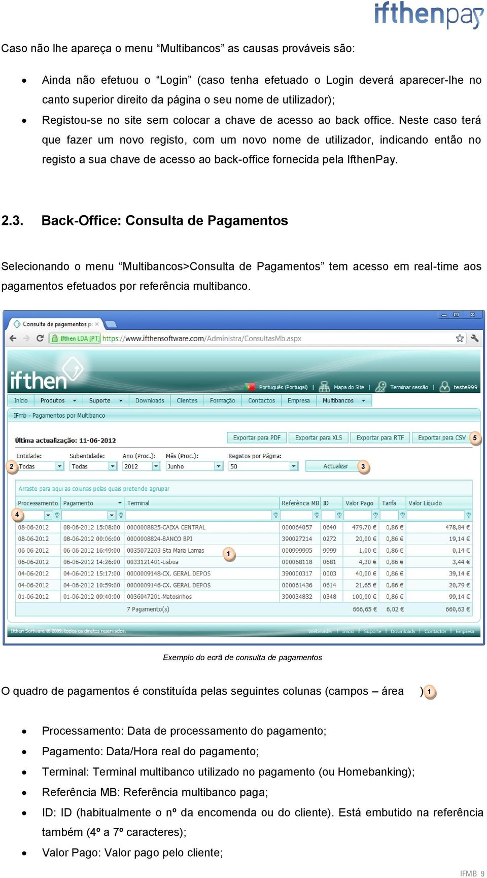 Neste caso terá que fazer um novo registo, com um novo nome de utilizador, indicando então no registo a sua chave de acesso ao back-office fornecida pela IfthenPay. 2.3.