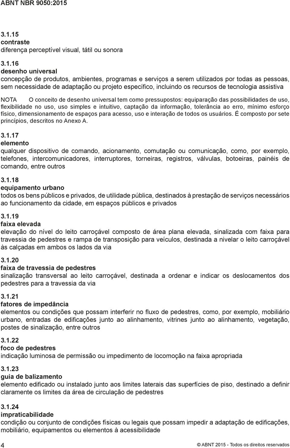 uso, uso simples e intuitivo, captação da informação, tolerância ao erro, mínimo esforço físico, dimensionamento de espaços para acesso, uso e interação de todos os usuários.