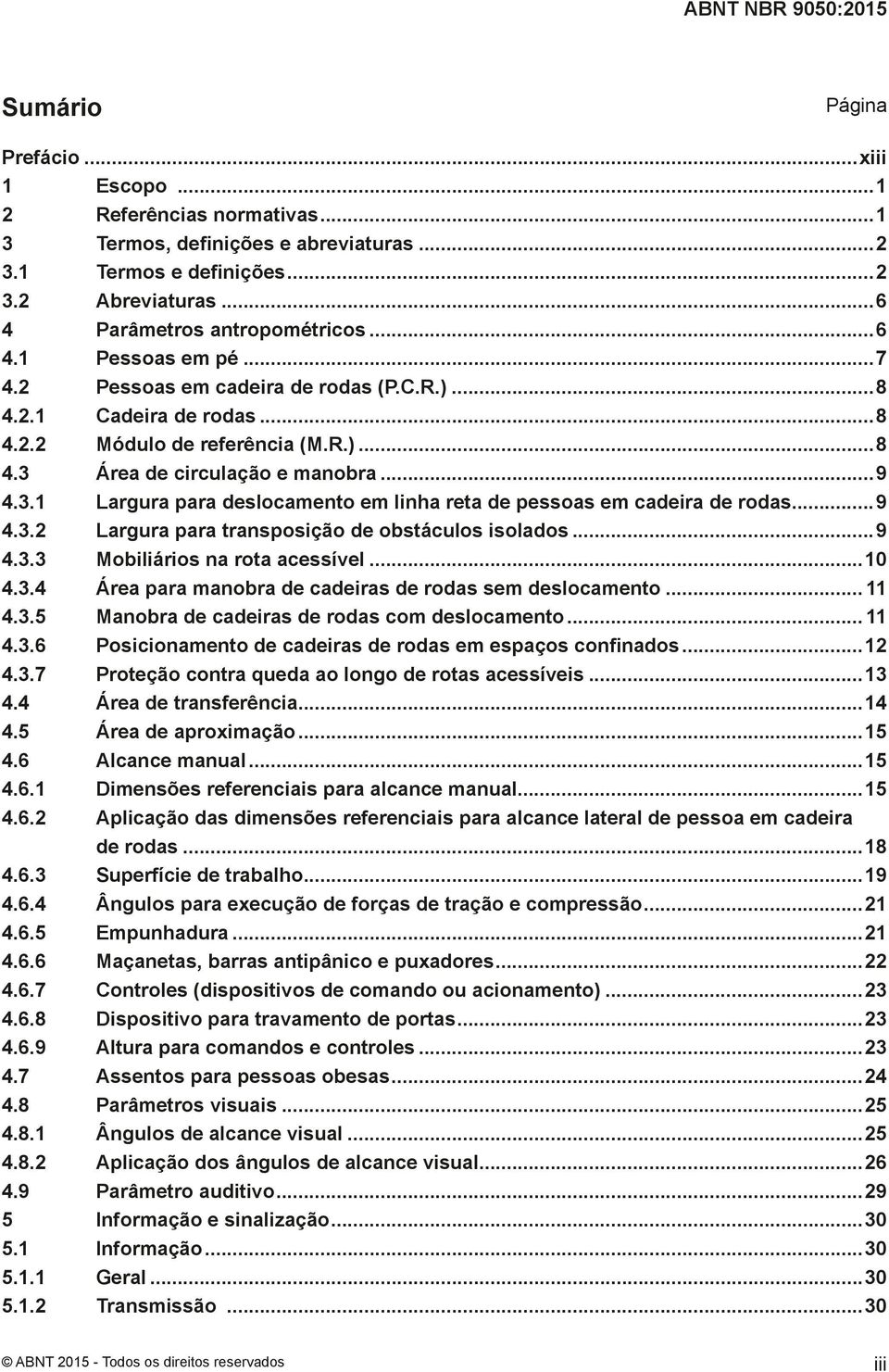 .. 9 4.3.2 Largura para transposição de obstáculos isolados...9 4.3.3 Mobiliários na rota acessível...10 4.3.4 Área para manobra de cadeiras de rodas sem deslocamento... 11 4.3.5 Manobra de cadeiras de rodas com deslocamento.