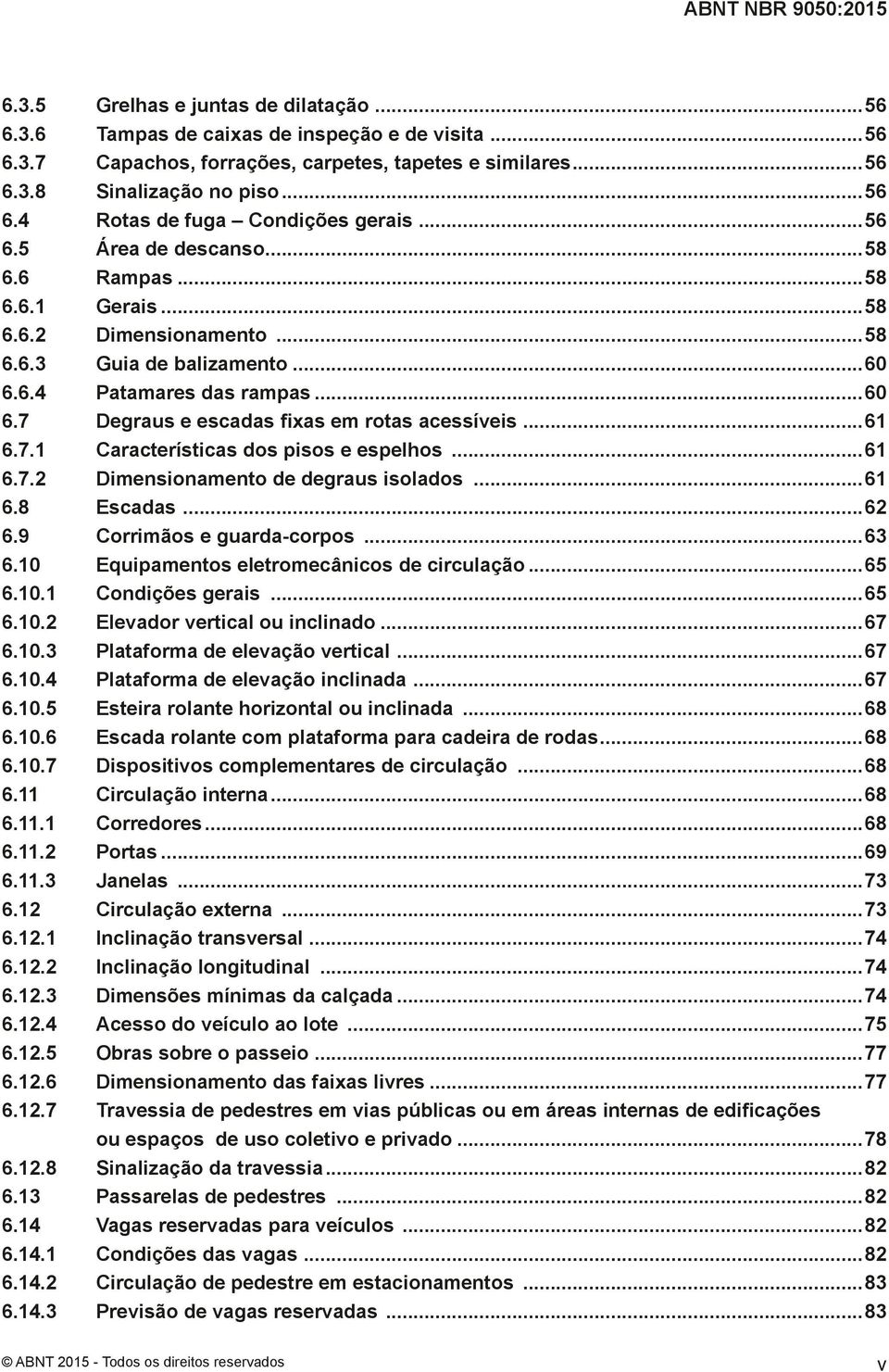 ..61 6.7.1 Características dos pisos e espelhos...61 6.7.2 Dimensionamento de degraus isolados...61 6.8 Escadas...62 6.9 Corrimãos e guarda-corpos...63 6.10 Equipamentos eletromecânicos de circulação.