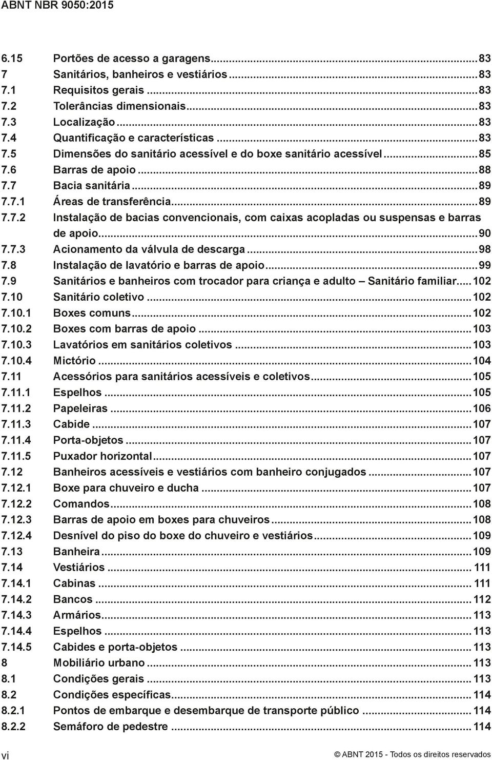 ..90 7.7.3 Acionamento da válvula de descarga...98 7.8 Instalação de lavatório e barras de apoio...99 7.9 Sanitários e banheiros com trocador para criança e adulto Sanitário familiar... 102 7.