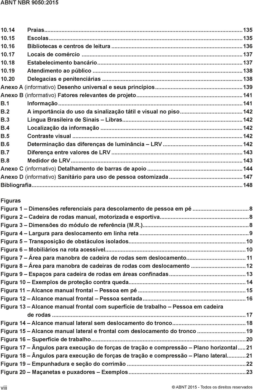 1 Informação...141 B.2 A importância do uso da sinalização tátil e visual no piso...142 B.3 Língua Brasileira de Sinais Libras...142 B.4 Localização da informação...142 B.5 Contraste visual...142 B.6 Determinação das diferenças de luminância LRV.