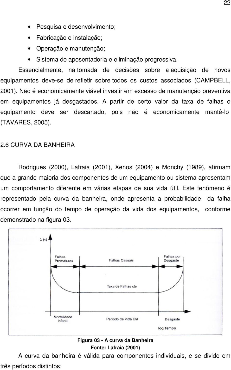 Não é economicamente viável investir em excesso de manutenção preventiva em equipamentos já desgastados.