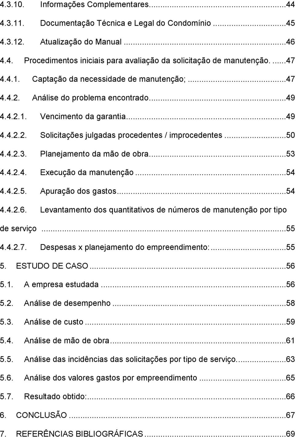 ..50 4.4.2.3. Planejamento da mão de obra...53 4.4.2.4. Execução da manutenção...54 4.4.2.5. Apuração dos gastos...54 4.4.2.6.