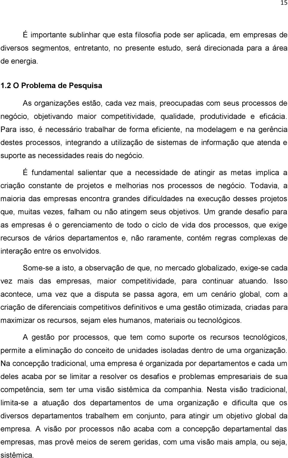 Para isso, é necessário trabalhar de forma eficiente, na modelagem e na gerência destes processos, integrando a utilização de sistemas de informação que atenda e suporte as necessidades reais do