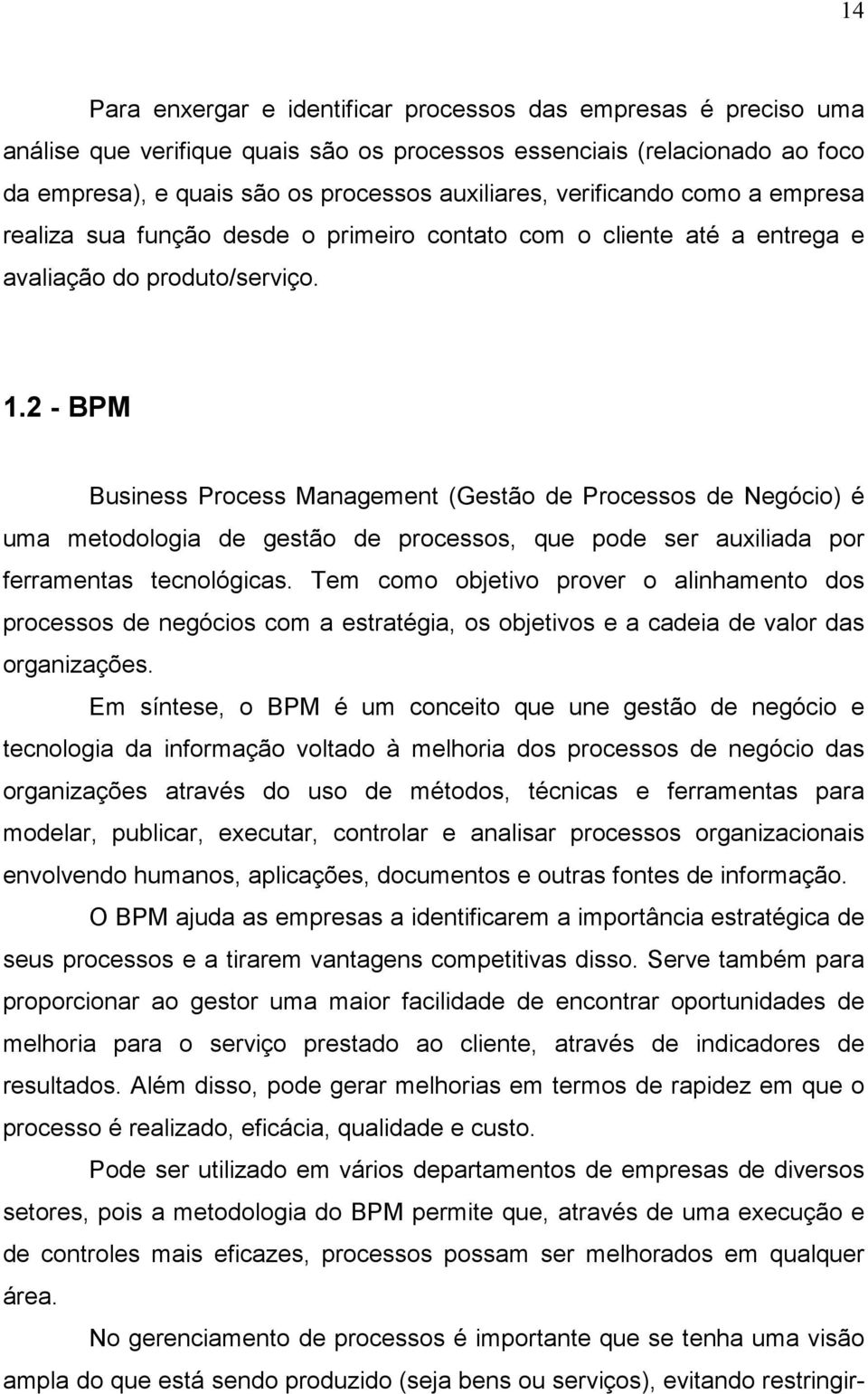 2 - BPM Business Process Management (Gestão de Processos de Negócio) é uma metodologia de gestão de processos, que pode ser auxiliada por ferramentas tecnológicas.