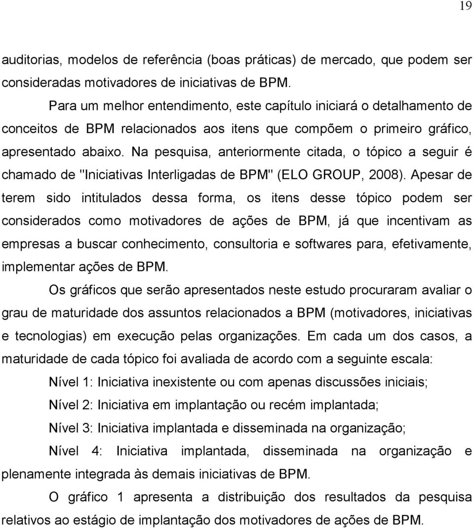 Na pesquisa, anteriormente citada, o tópico a seguir é chamado de "Iniciativas Interligadas de BPM" (ELO GROUP, 2008).