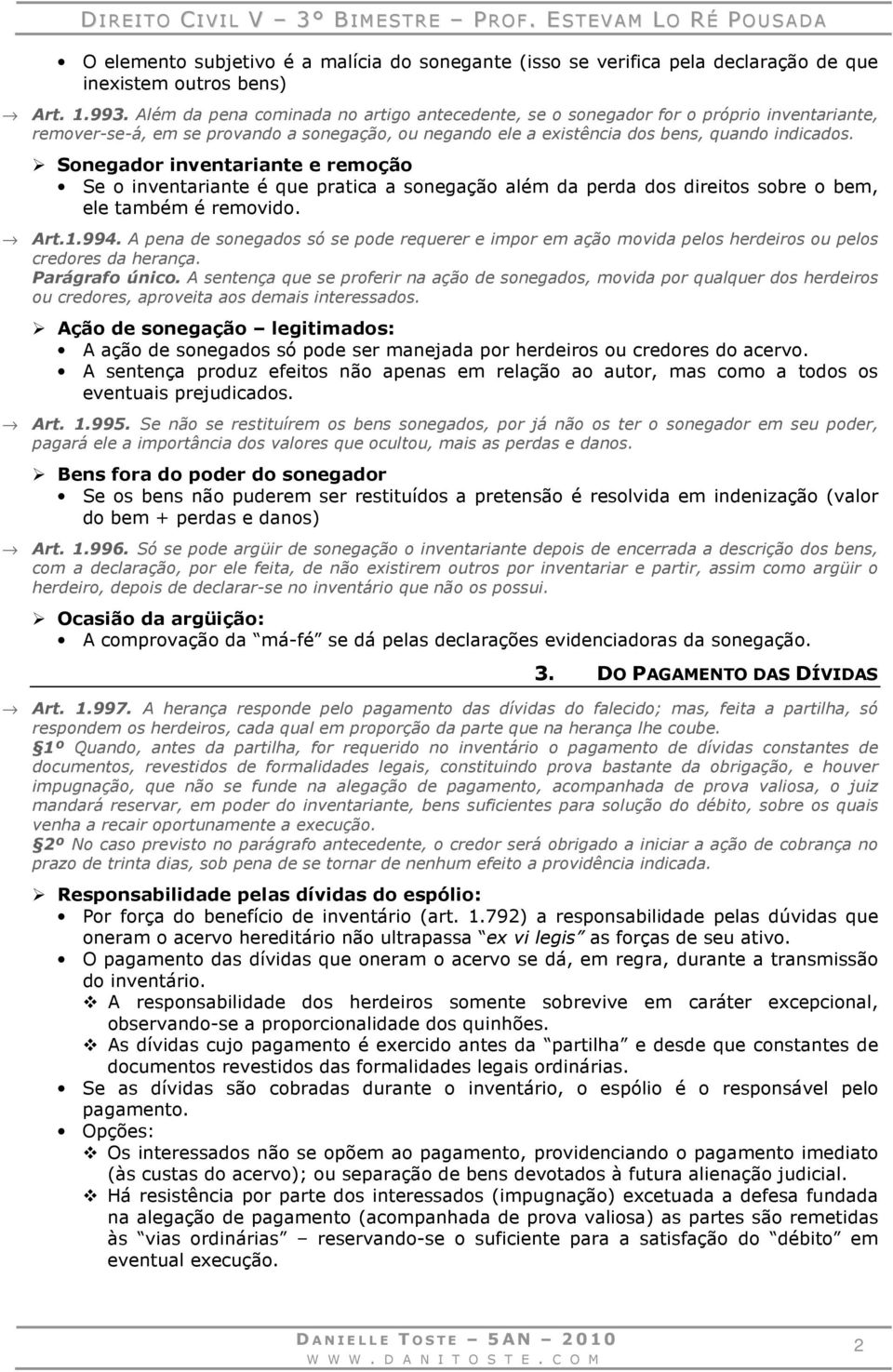 Sonegador inventariante e remoção Se o inventariante é que pratica a sonegação além da perda dos direitos sobre o bem, ele também é removido. Art.1.994.