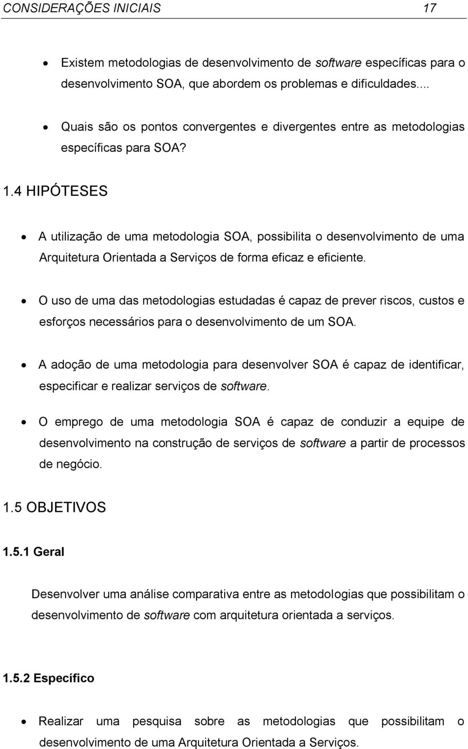 4 HIPÓTESES A utilização de uma metodologia SOA, possibilita o desenvolvimento de uma Arquitetura Orientada a Serviços de forma eficaz e eficiente.