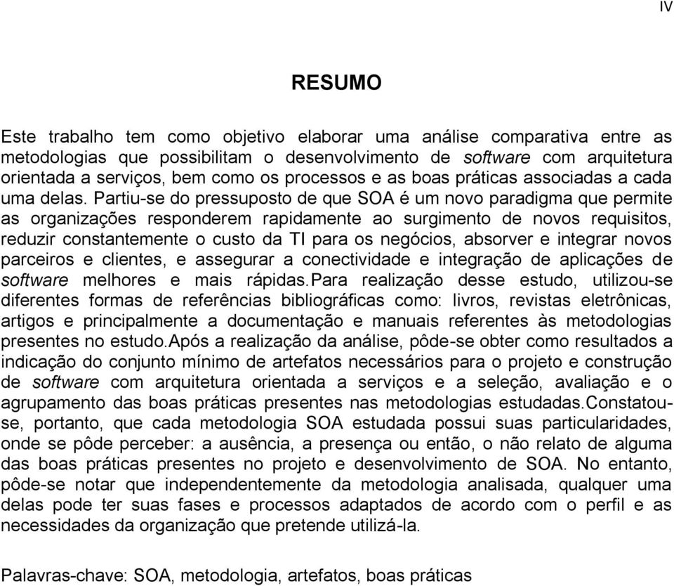 Partiu-se do pressuposto de que SOA é um novo paradigma que permite as organizações responderem rapidamente ao surgimento de novos requisitos, reduzir constantemente o custo da TI para os negócios,