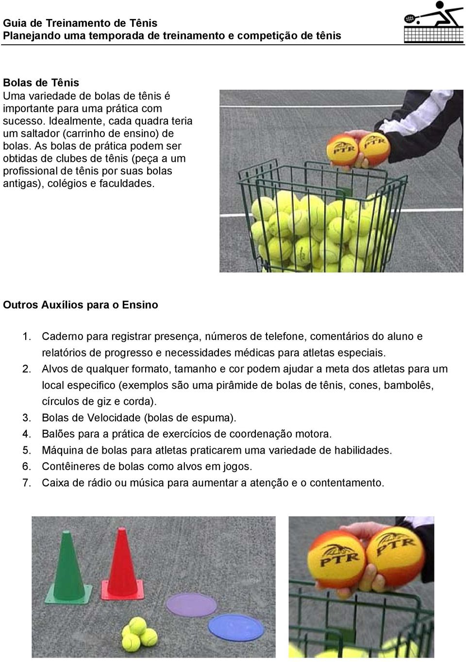 As bolas de prática podem ser obtidas de clubes de tênis (peça a um profissional de tênis por suas bolas antigas), colégios e faculdades. Outros Auxílios para o Ensino 1.