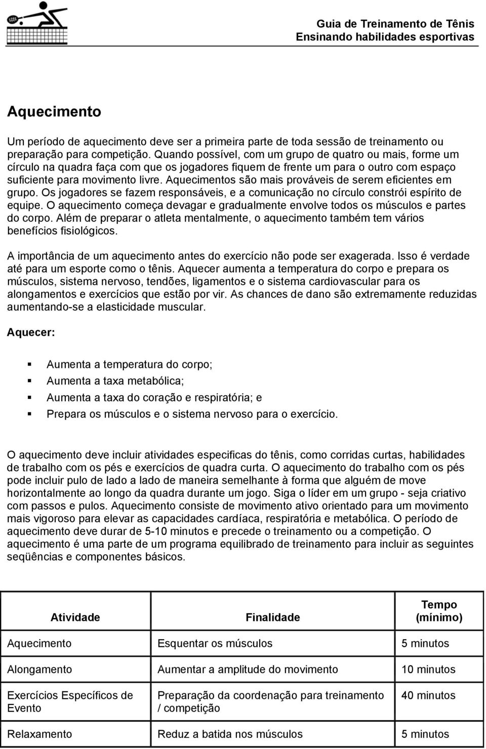 Aquecimentos são mais prováveis de serem eficientes em grupo. Os jogadores se fazem responsáveis, e a comunicação no círculo constrói espírito de equipe.