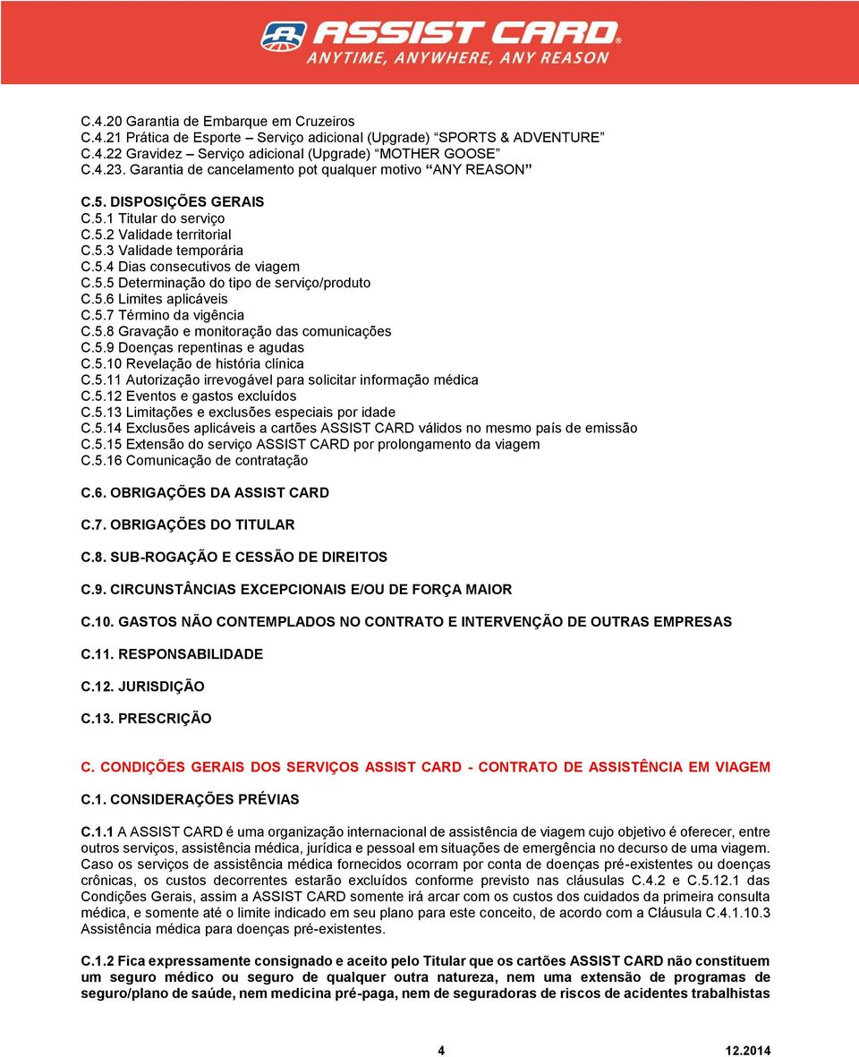 5.6 Limites aplicáveis C.5.7 Término da vigência C.5.8 Gravação e monitoração das comunicações C.5.9 Doenças repentinas e agudas C.5.10 Revelação de história clínica C.5.11 Autorização irrevogável para solicitar informação médica C.