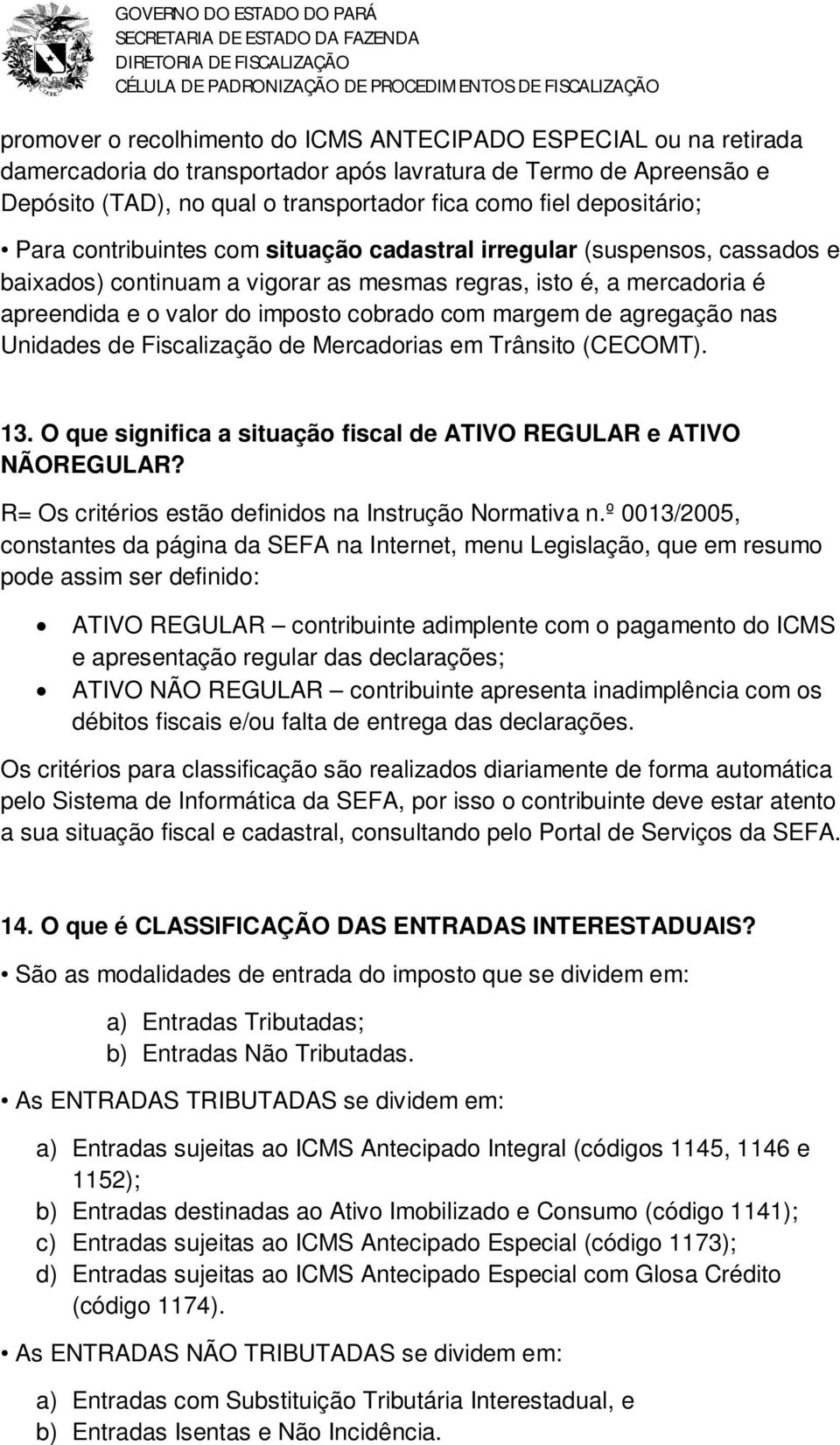 com margem de agregação nas Unidades de Fiscalização de Mercadorias em Trânsito (CECOMT). 13. O que significa a situação fiscal de ATIVO REGULAR e ATIVO NÃOREGULAR?