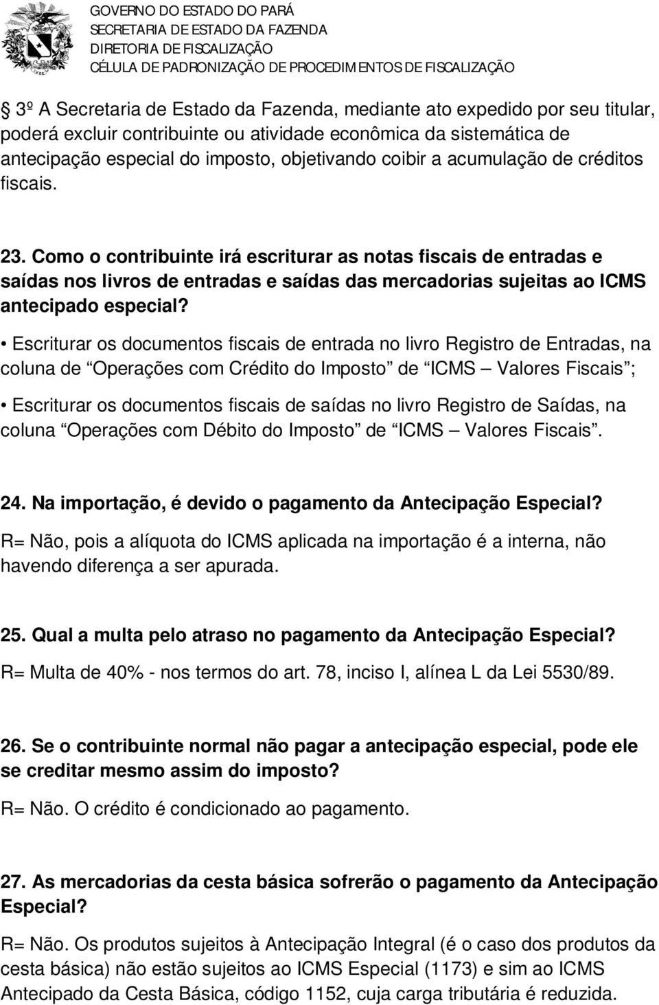 Escriturar os documentos fiscais de entrada no livro Registro de Entradas, na coluna de Operações com Crédito do Imposto de ICMS Valores Fiscais ; Escriturar os documentos fiscais de saídas no livro