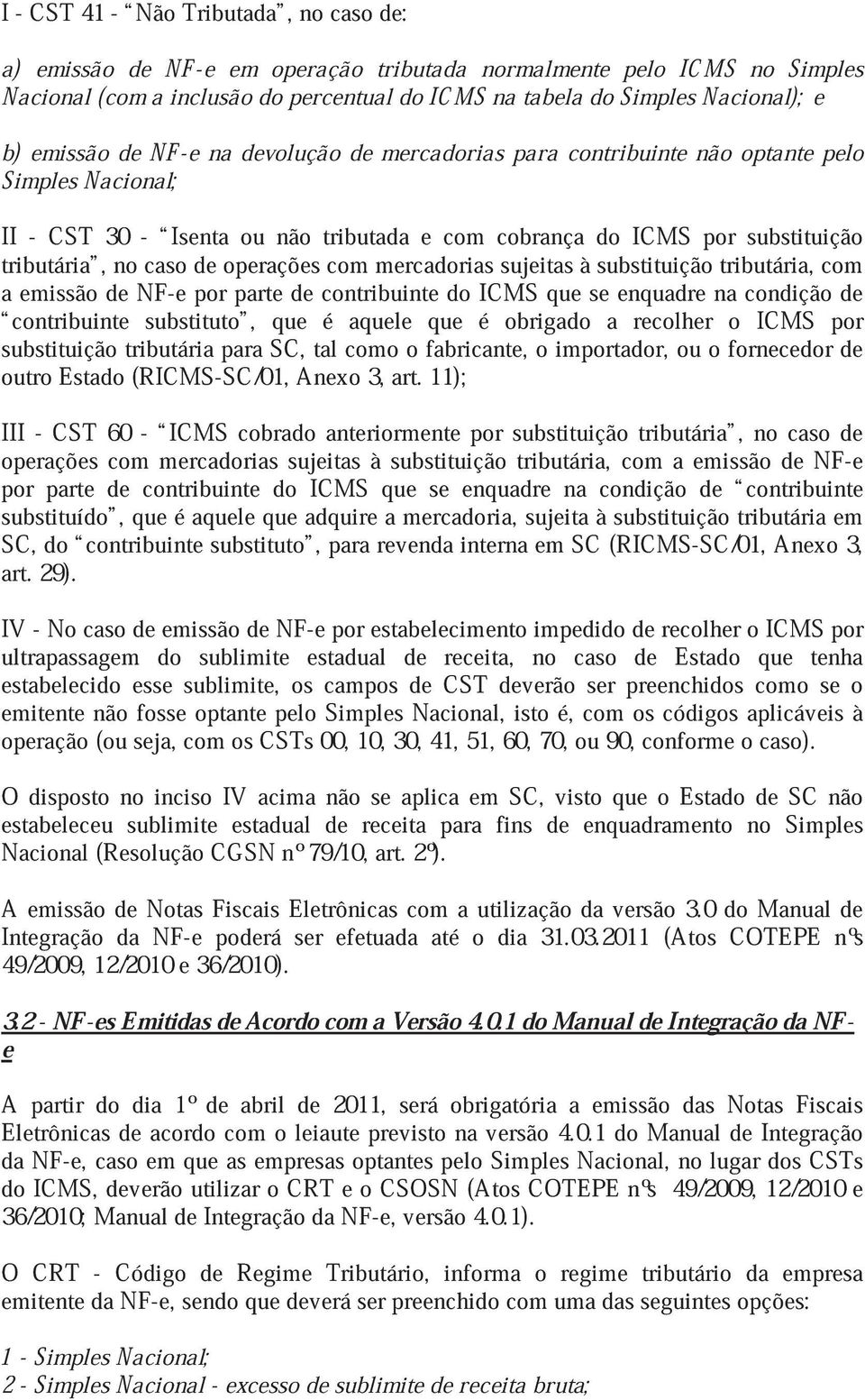 sujeitas à do substituição ICMS por tributária, substituição a emissão de NF-e por parte de contribuinte ICMS que se enquadre na condição com contribuinte substituto, que é aquele que é obrigado a