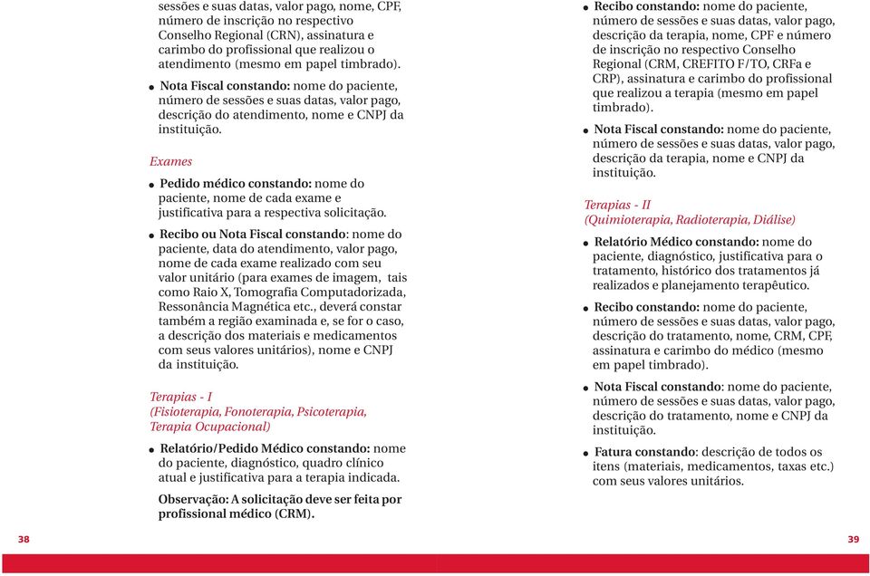 Exames Pedido médico constando: nome do paciente, nome de cada exame e justificativa para a respectiva solicitação.