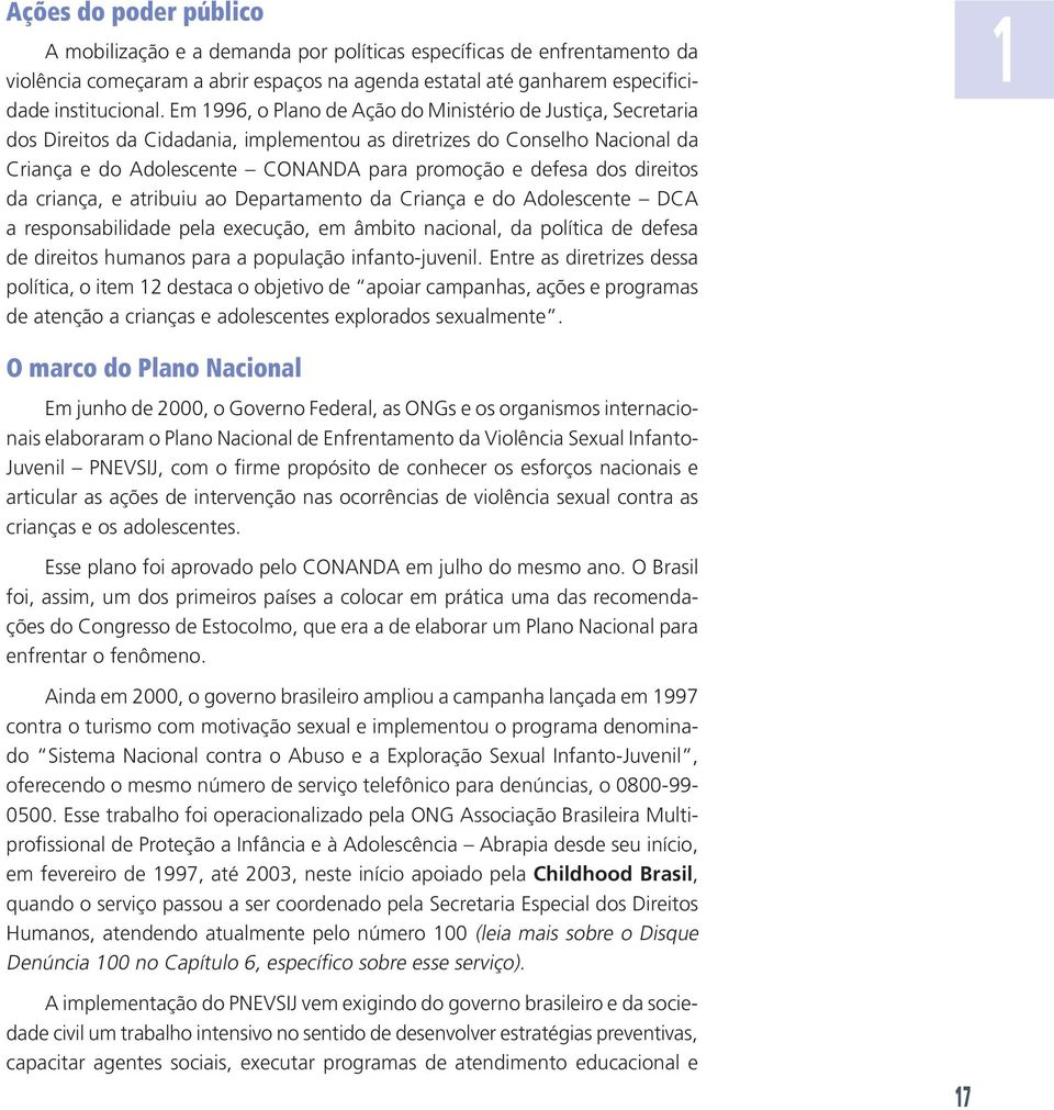 direitos da criança, e atribuiu ao Departamento da Criança e do Adolescente DCA a responsabilidade pela execução, em âmbito nacional, da política de defesa de direitos humanos para a população