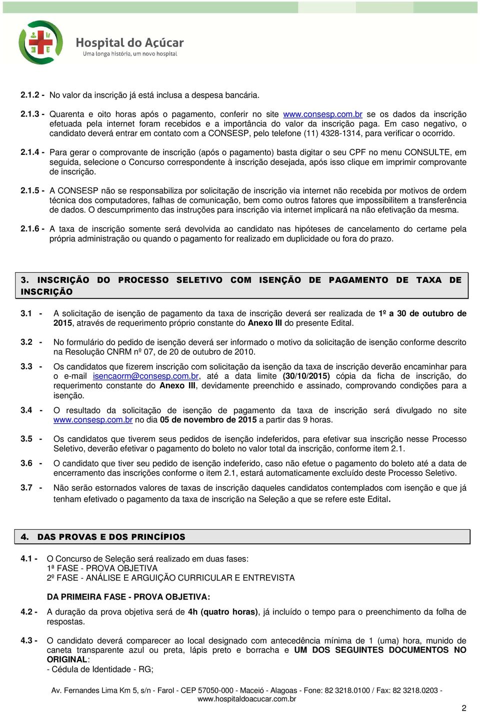 Em caso negativo, o candidato deverá entrar em contato com a CONSESP, pelo telefone (11