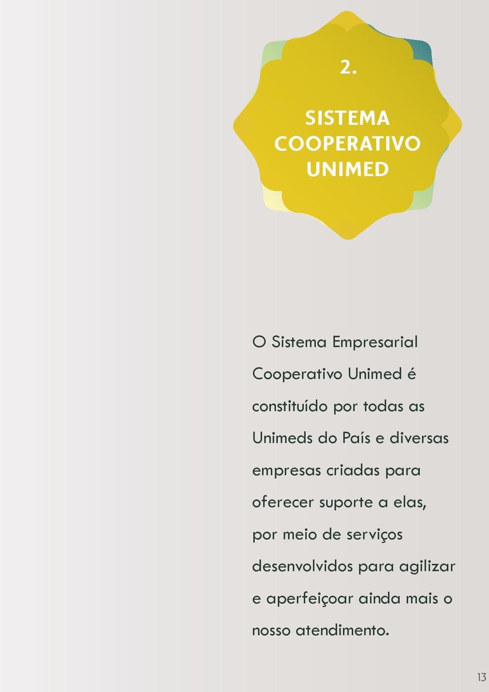 empresas criadas para oferecer suporte a elas, por meio de serviços