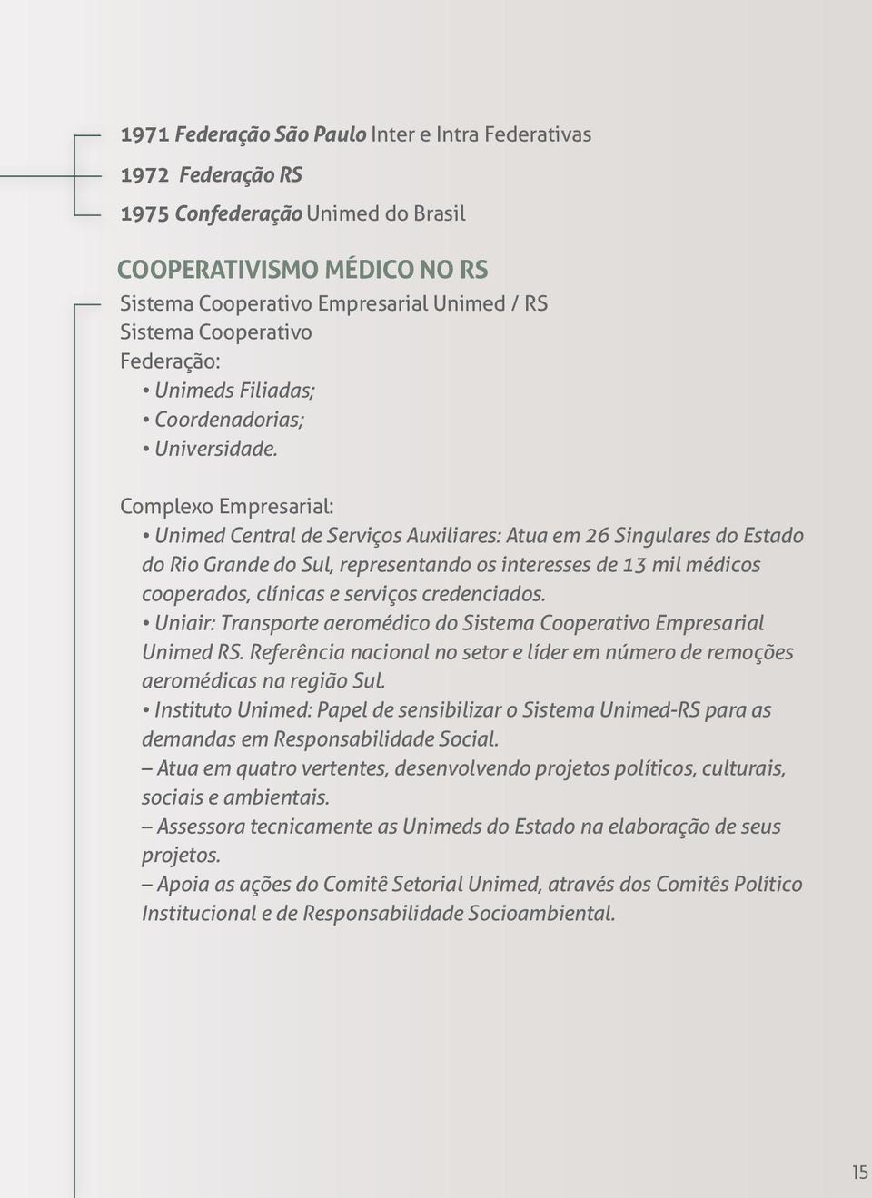 Complexo Empresarial: Unimed Central de Serviços Auxiliares: Atua em 26 Singulares do Estado do Rio Grande do Sul, representando os interesses de 13 mil médicos cooperados, clínicas e serviços