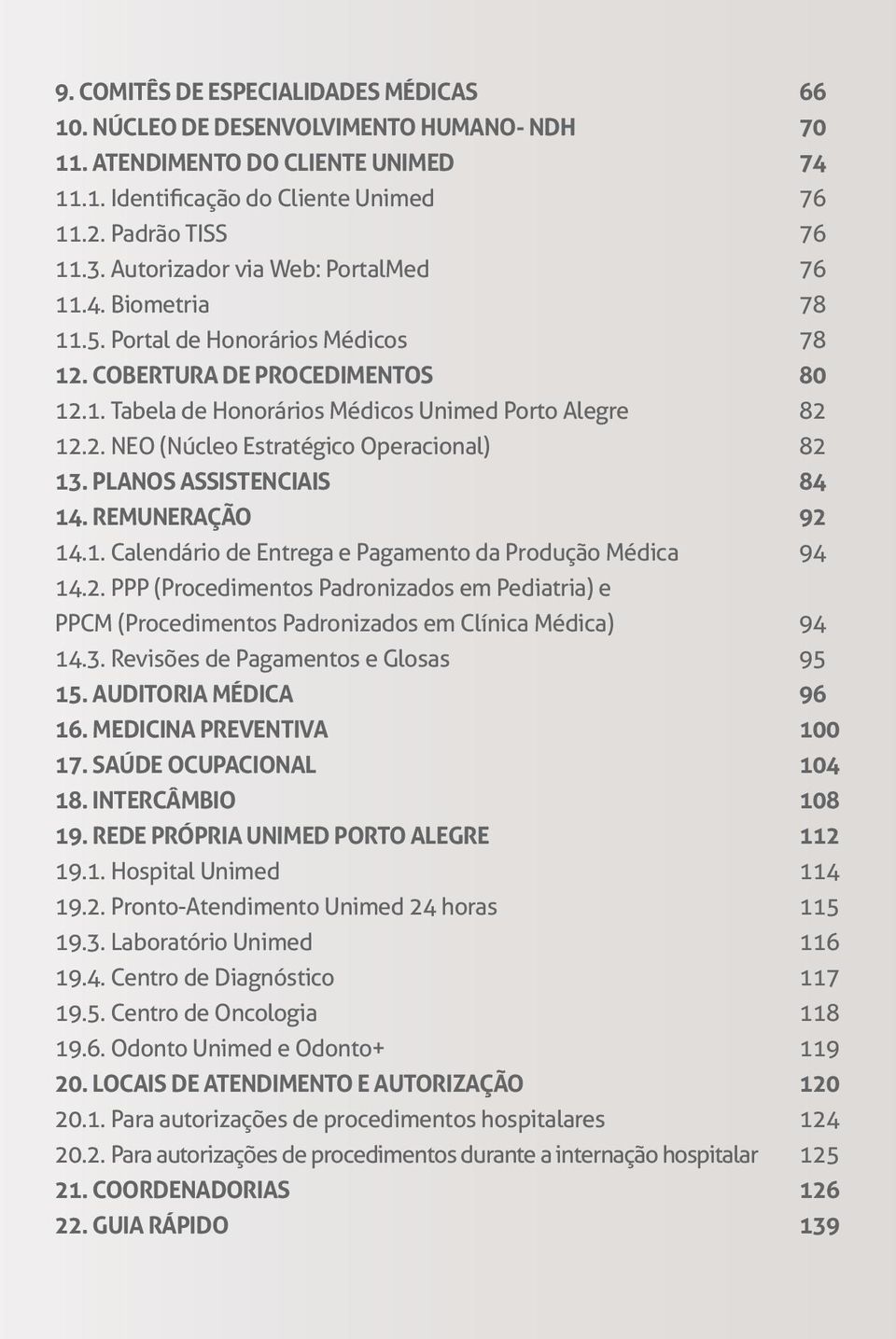 PLANOS ASSISTENCIAIS 84 14. REMUNERAÇÃO 92 14.1. Calendário de Entrega e Pagamento da Produção Médica 94 14.2. PPP (Procedimentos Padronizados em Pediatria) e PPCM (Procedimentos Padronizados em Clínica Médica) 94 14.