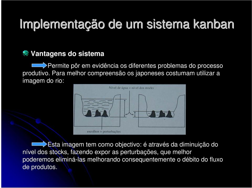 Para melhor compreensão os japoneses costumam utilizar a imagem do rio: Esta imagem tem como