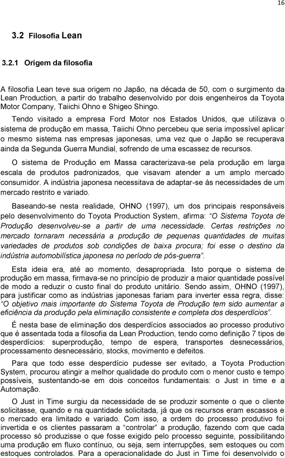 1 Origem da filosofia A filosofia Lean teve sua origem no Japão, na década de 50, com o surgimento da Lean Production, a partir do trabalho desenvolvido por dois engenheiros da Toyota Motor Company,