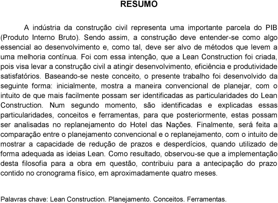 Foi com essa intenção, que a Lean Construction foi criada, pois visa levar a construção civil a atingir desenvolvimento, eficiência e produtividade satisfatórios.