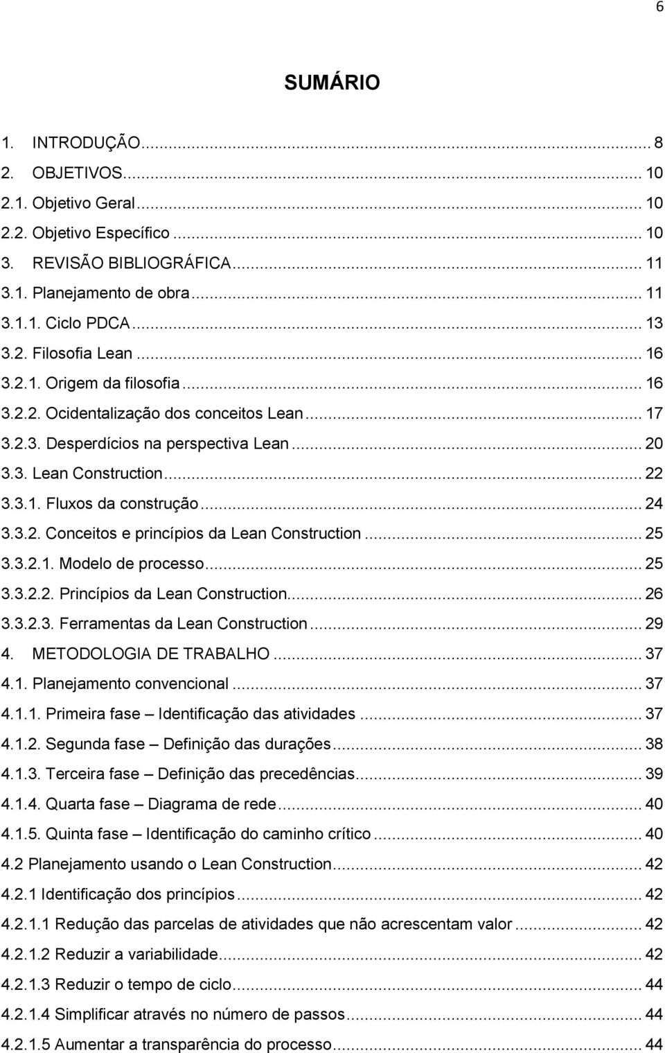 .. 25 3.3.2.1. Modelo de processo... 25 3.3.2.2. Princípios da Lean Construction... 26 3.3.2.3. Ferramentas da Lean Construction... 29 4. METODOLOGIA DE TRABALHO... 37 4.1. Planejamento convencional.