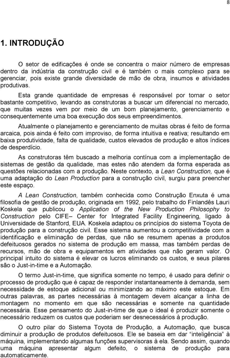 Esta grande quantidade de empresas é responsável por tornar o setor bastante competitivo, levando as construtoras a buscar um diferencial no mercado, que muitas vezes vem por meio de um bom