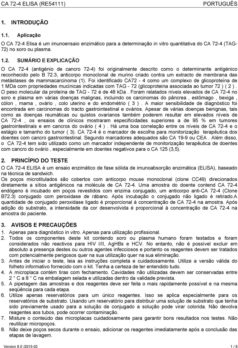 Foi identificado CA72-4 como um complexo de glicoproteína de 1 MDa com propriedades mucínicas indicadas com TAG - 72 (glicoproteina associada ao tumor 72 ) ( 2 ).