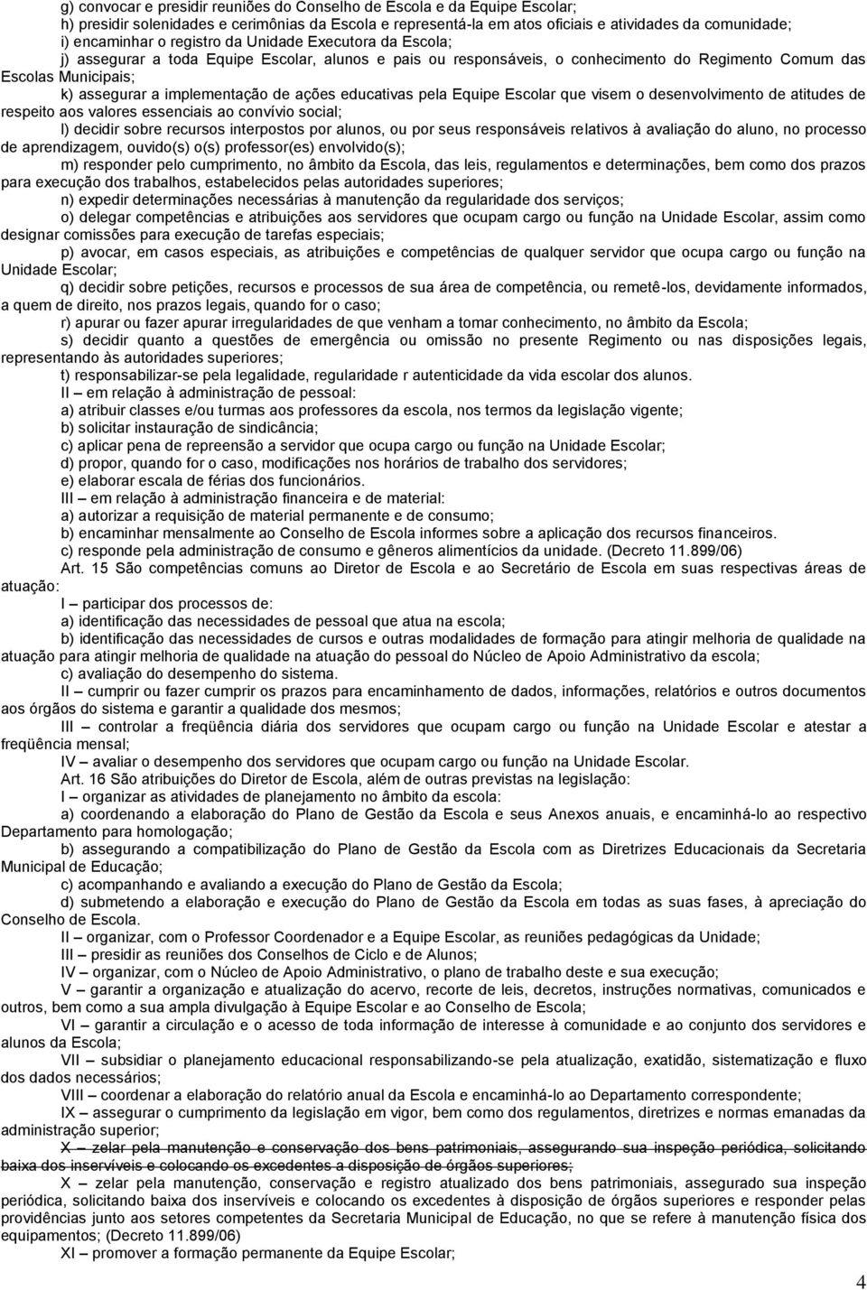 ações educativas pela Equipe Escolar que visem o desenvolvimento de atitudes de respeito aos valores essenciais ao convívio social; l) decidir sobre recursos interpostos por alunos, ou por seus