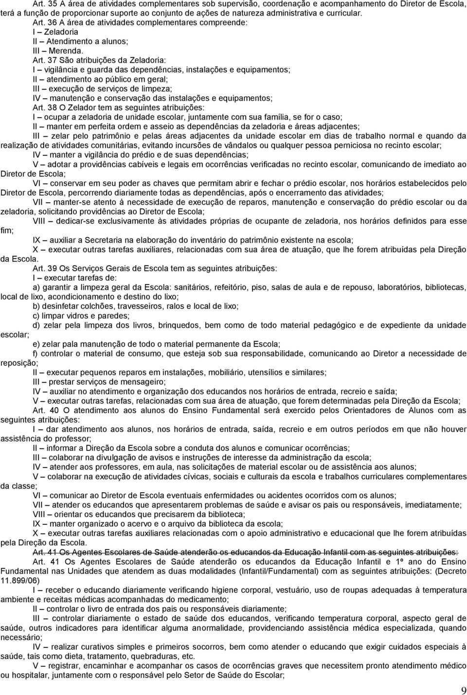 36 A área de atividades complementares compreende: I Zeladoria II Atendimento a alunos; III Merenda. Art.