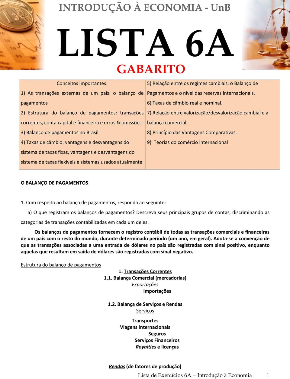 atualmente nos vários países. 5) Relação entre os regimes cambiais, o Balanço de Pagamentos e o nível das reservas internacionais. 6) Taxas de câmbio real e nominal.