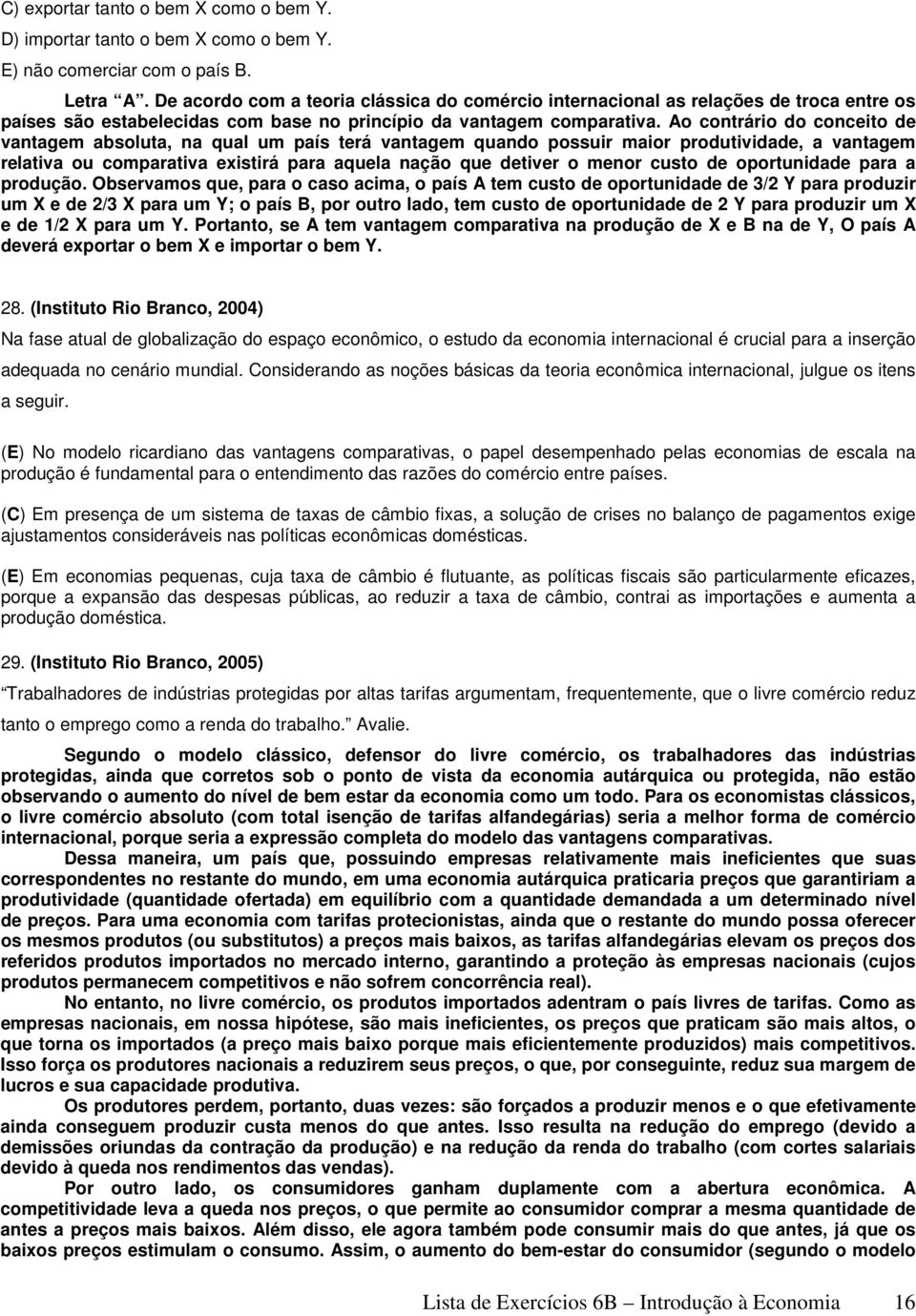 Ao contrário do conceito de vantagem absoluta, na qual um país terá vantagem quando possuir maior produtividade, a vantagem relativa ou comparativa existirá para aquela nação que detiver o menor