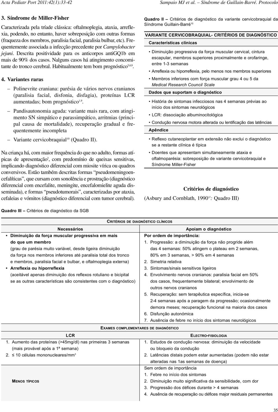 Nalguns casos há atingimento concomitante do tronco cerebral. Habitualmente tem bom prognóstico 5,6,9. 4.