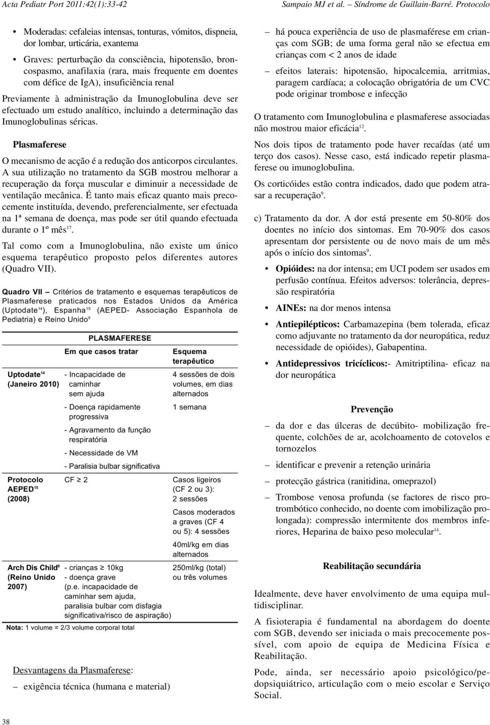 Plasmaferese O mecanismo de acção é a redução dos anticorpos circulantes.