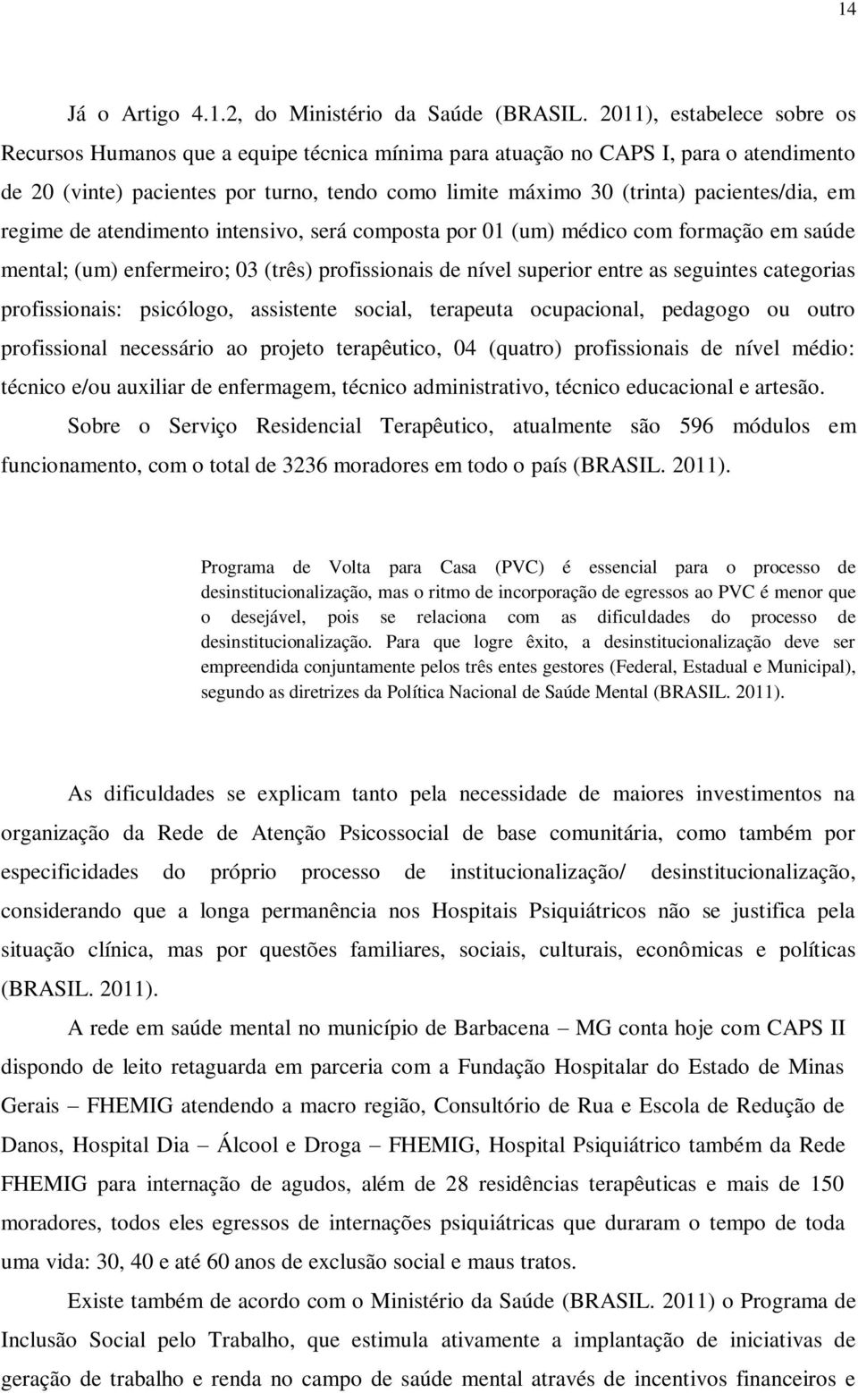 pacientes/dia, em regime de atendimento intensivo, será composta por 01 (um) médico com formação em saúde mental; (um) enfermeiro; 03 (três) profissionais de nível superior entre as seguintes